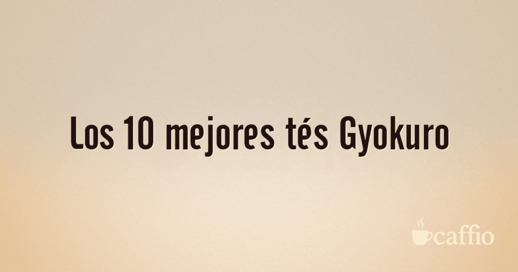 Los 10 mejores tés Gyokuro Los 10 mejores tés Gyokuro