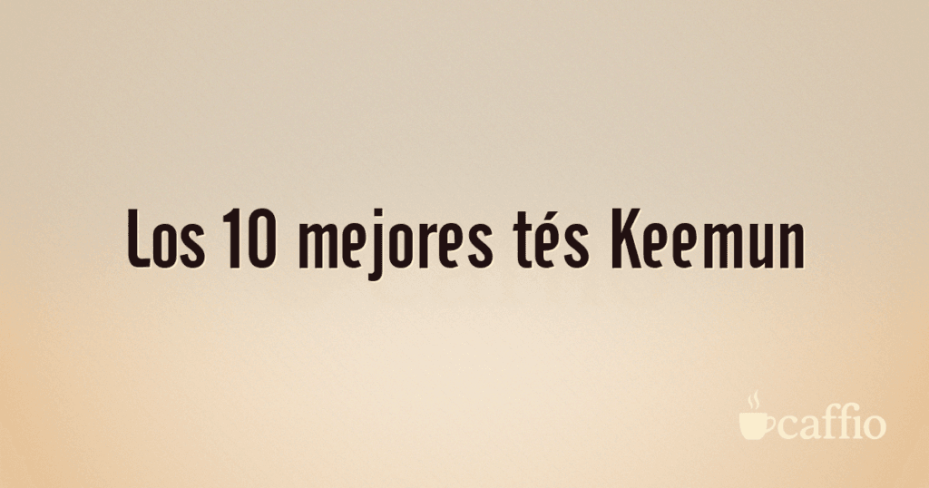 Los 10 mejores tés Keemun