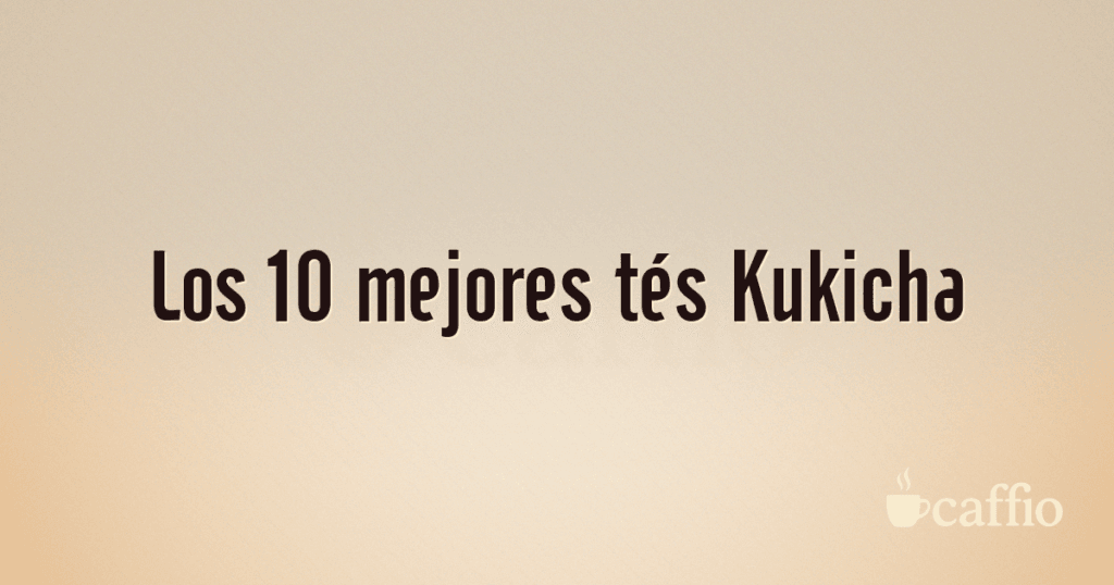 Los 10 mejores tés Kukicha Los 10 mejores tés Kukicha