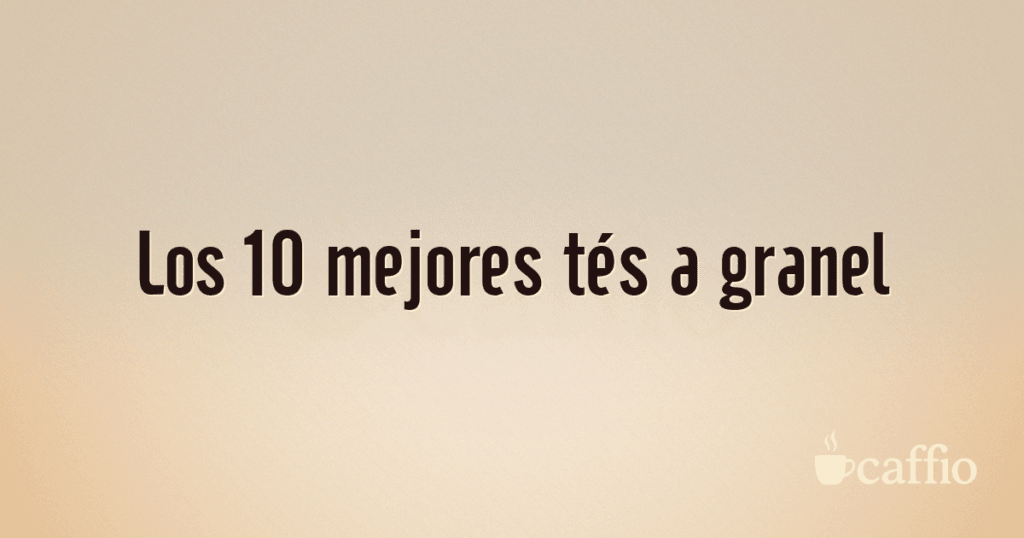 Los 10 mejores tés a granel Los 10 mejores tés a granel