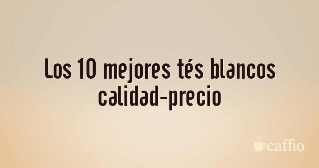Los 10 mejores tés blancos calidad-precio Los 10 mejores tés blancos calidad-precio