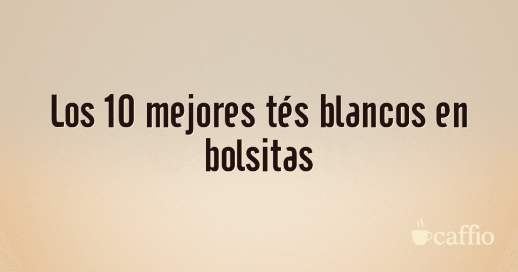 Los 10 mejores tés blancos en bolsitas