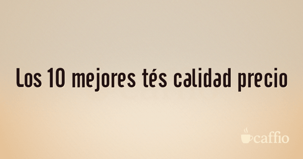 Los 10 mejores tés calidad precio