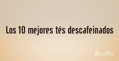 Los 10 mejores tés descafeinados Los 10 mejores tés descafeinados