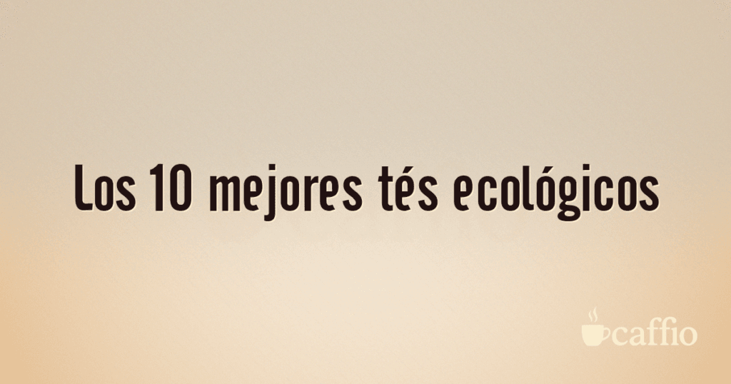 Los 10 mejores tés ecológicos Los 10 mejores tés ecológicos