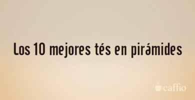 Los 10 mejores tés en pirámides Los 10 mejores tés en pirámides