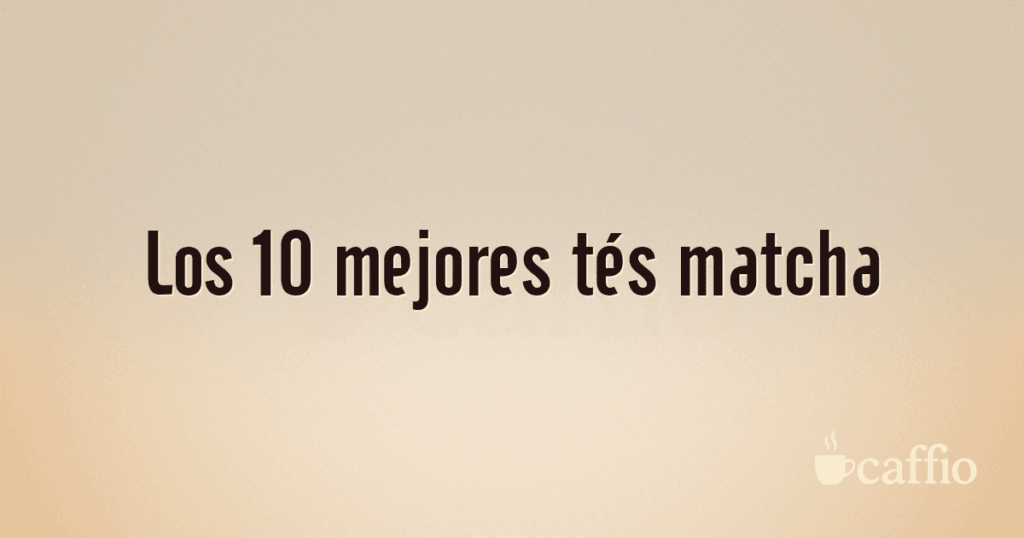 Los 10 mejores tés matcha