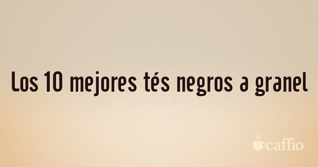 Los 10 mejores tés negros a granel