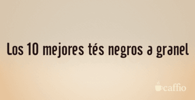 Los 10 mejores tés negros a granel Los 10 mejores tés negros a granel