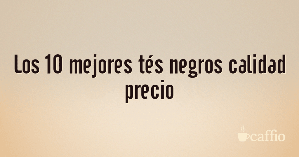 Los 10 mejores tés negros calidad precio