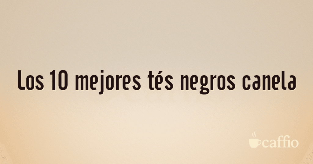 Los 10 mejores tés negros canela Los 10 mejores tés negros canela