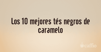 Los 10 mejores tés negros de caramelo
