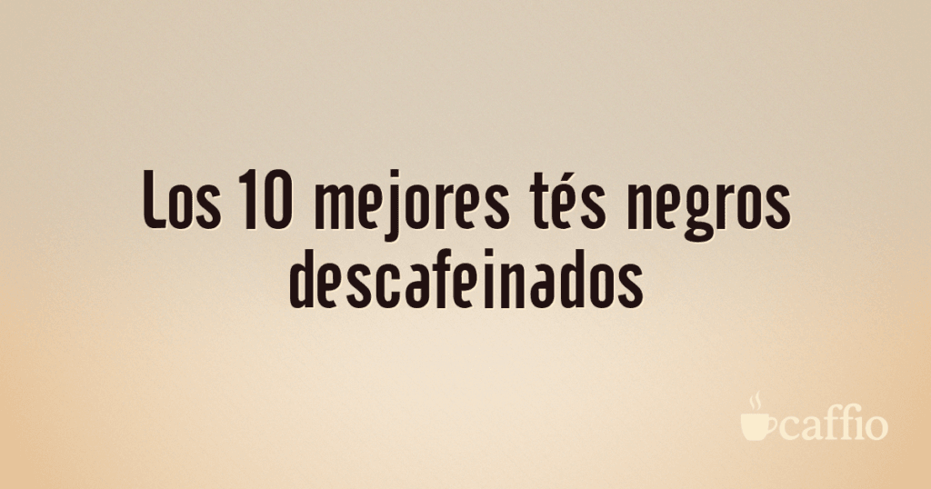 Los 10 mejores tés negros descafeinados Los 10 mejores tés negros descafeinados