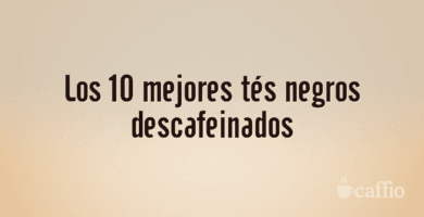 Los 10 mejores tés negros descafeinados Los 10 mejores tés negros descafeinados