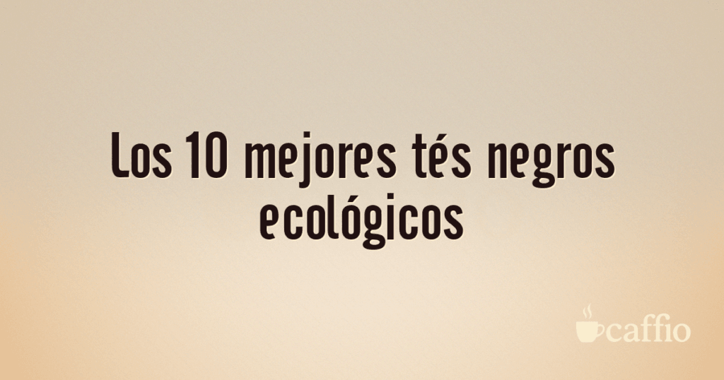 Los 10 mejores tés negros ecológicos