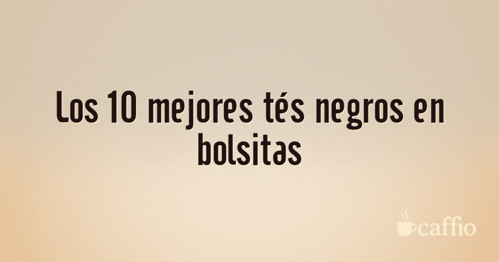 Los 10 mejores tés negros en bolsitas