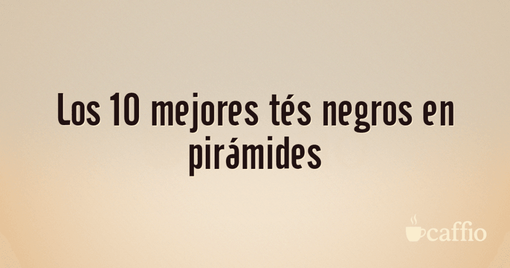 Los 10 mejores tés negros en pirámides Los 10 mejores tés negros en pirámides