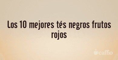 Los 10 mejores tés negros frutos rojos