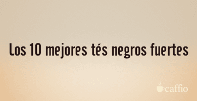 Los 10 mejores tés negros fuertes