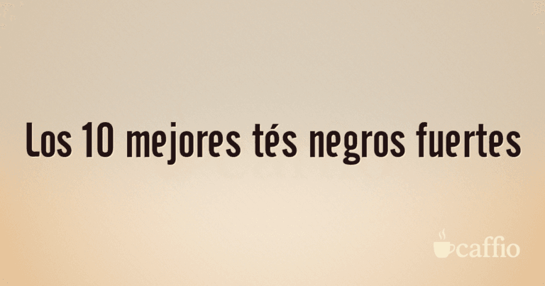 Los 10 mejores tés negros fuertes