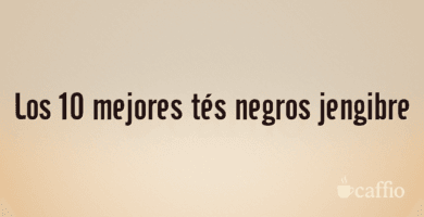 Los 10 mejores tés negros jengibre