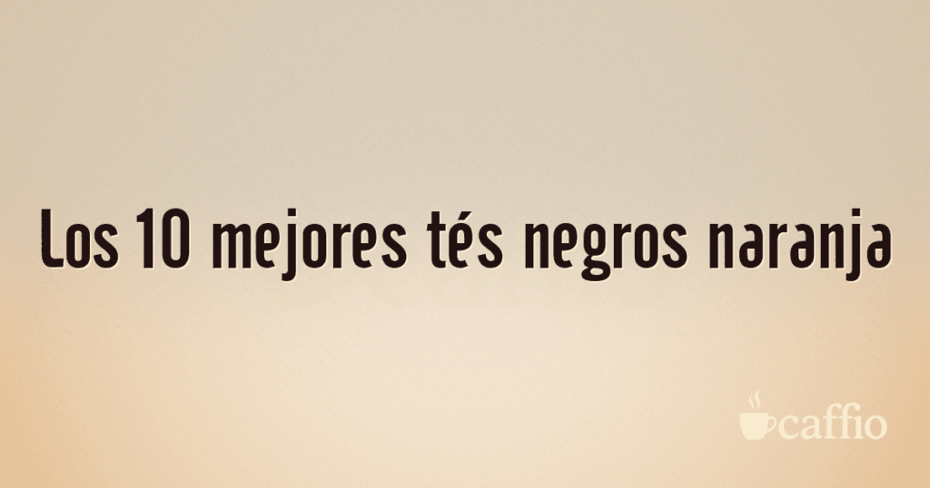 Los 10 mejores tés negros naranja