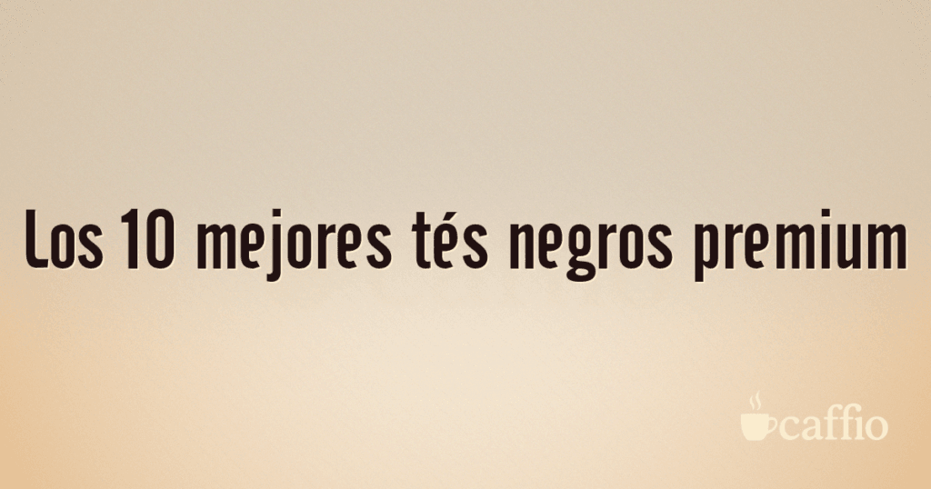 Los 10 mejores tés negros premium