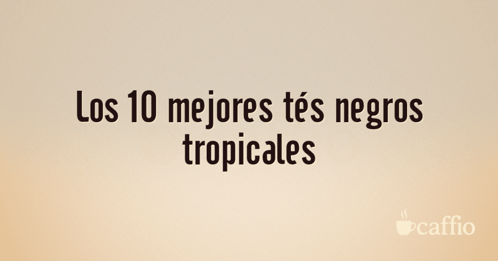 Los 10 mejores tés negros tropicales