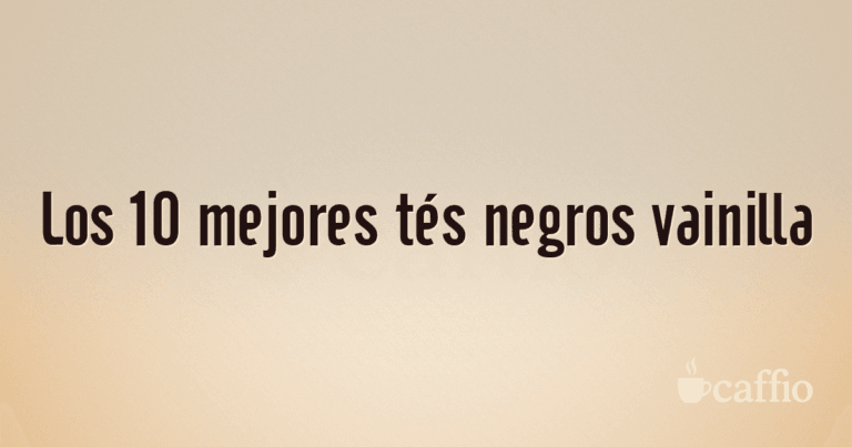 Los 10 mejores tés negros vainilla