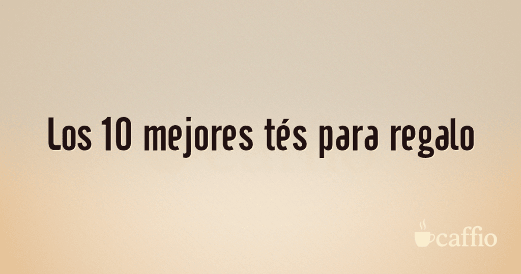 Los 10 mejores tés para regalo