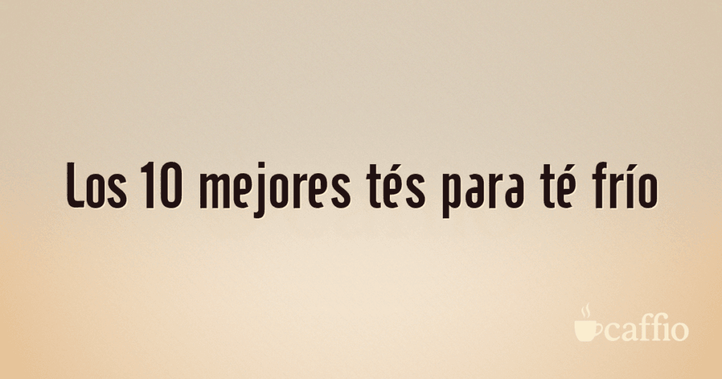 Los 10 mejores tés para té frío Los 10 mejores tés para té frío