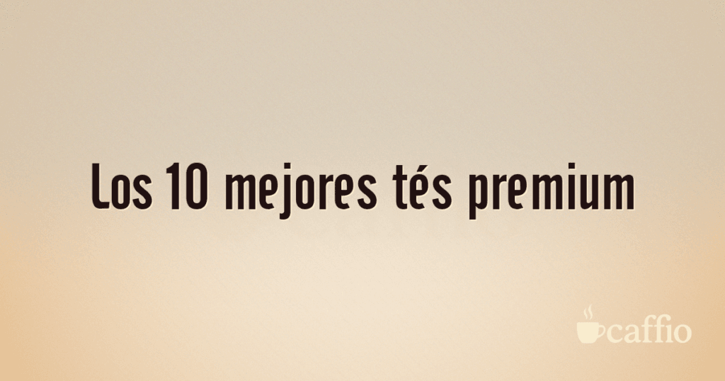 Los 10 mejores tés premium