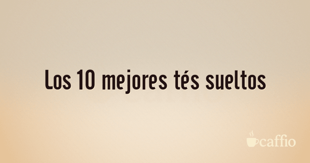 Los 10 mejores tés sueltos