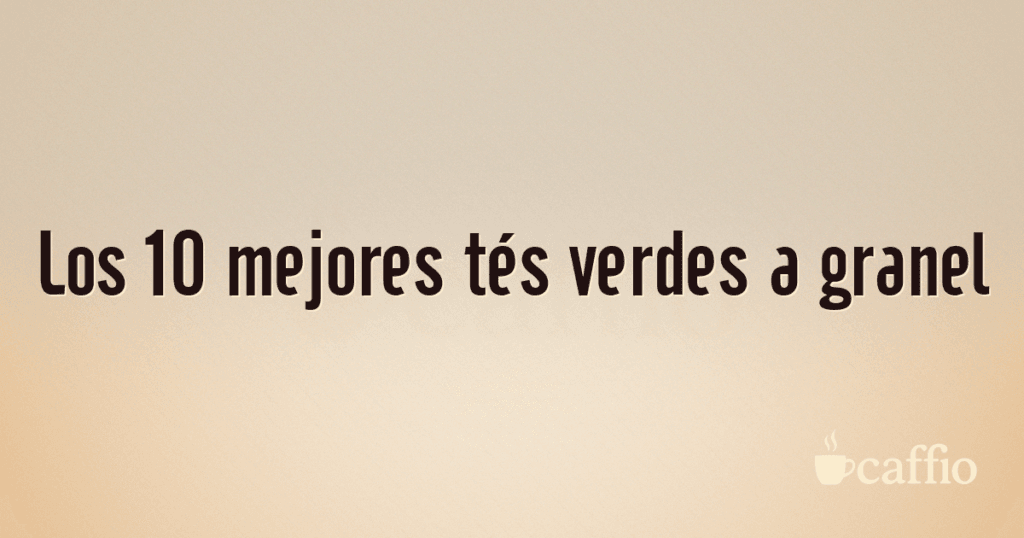 Los 10 mejores tés verdes a granel