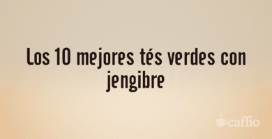 Los 10 mejores tés verdes con jengibre