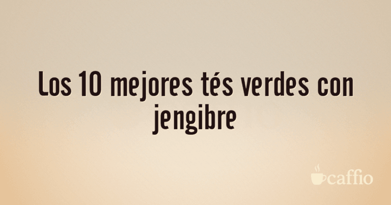 Los 10 mejores tés verdes con jengibre