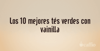 Los 10 mejores tés verdes con vainilla