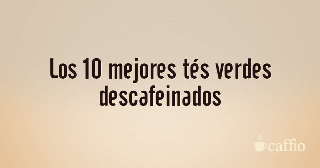 Los 10 mejores tés verdes descafeinados
