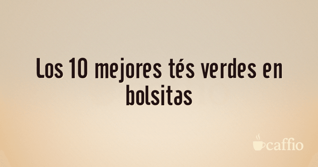 Los 10 mejores tés verdes en bolsitas Los 10 mejores tés verdes en bolsitas