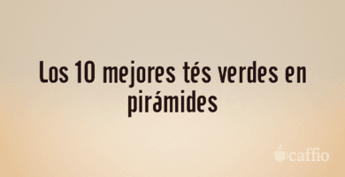 Los 10 mejores tés verdes en pirámides