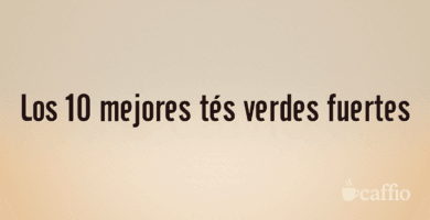 Los 10 mejores tés verdes fuertes