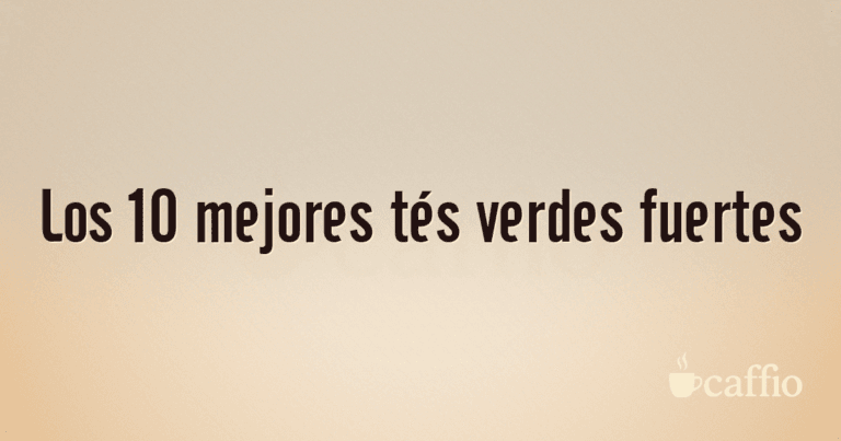 Los 10 mejores tés verdes fuertes