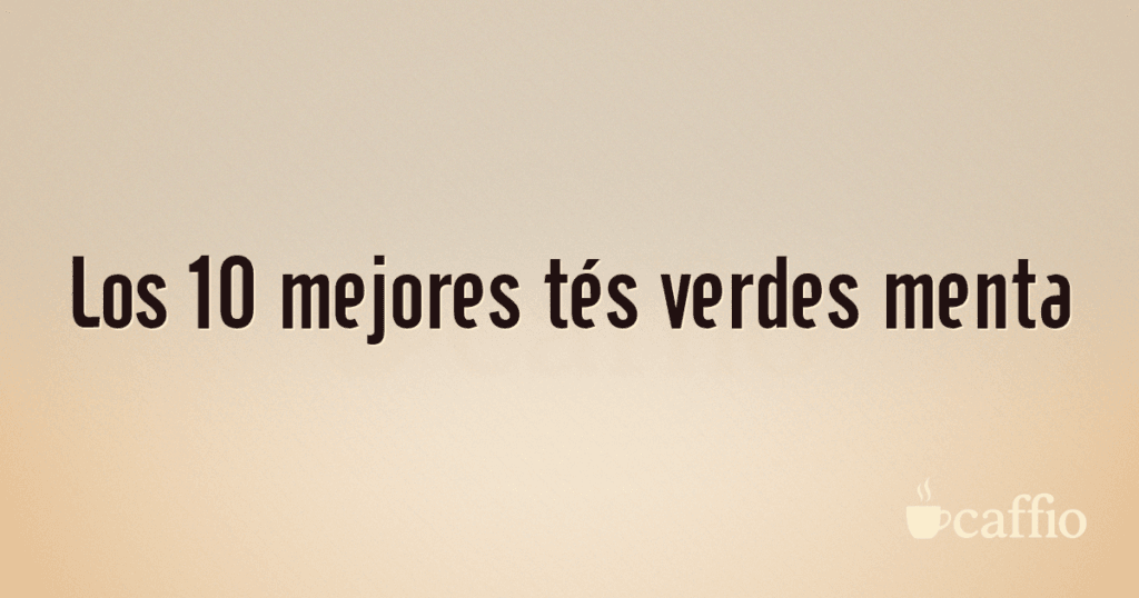 Los 10 mejores tés verdes menta