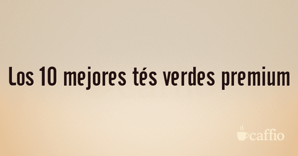 Los 10 mejores tés verdes premium