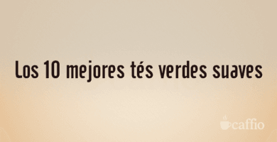 Los 10 mejores tés verdes suaves