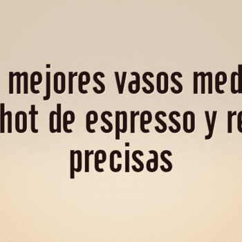 Los 10 mejores vasos medidores para shot de espresso y recetas precisas
