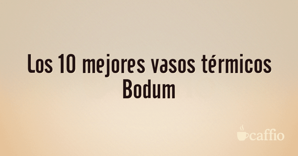 Los 10 mejores vasos térmicos Bodum Los 10 mejores vasos térmicos Bodum